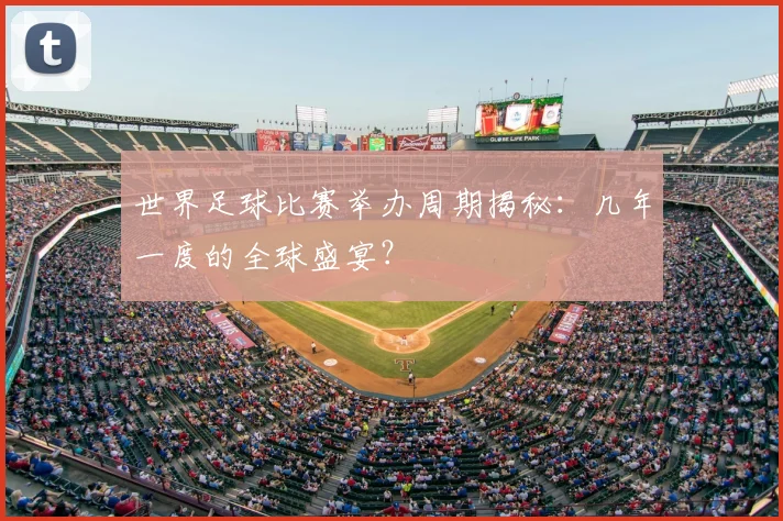 世界足球比赛举办周期揭秘:几年一度的全球盛宴?